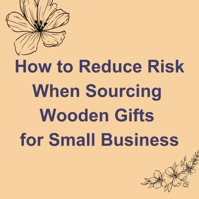 How to Reduce Risk When Sourcing Wooden Gifts for Small Business