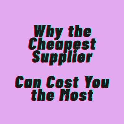 Why the Cheapest Supplier Can Cost You the More