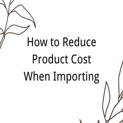 How to Reduce Product Cost When Importing