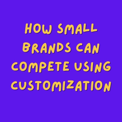 How Small Brands Can Compete Using Customization