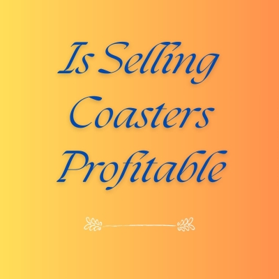 Is Selling Coasters Profitable