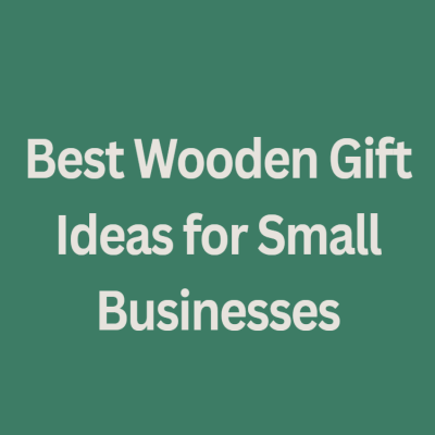 Best Wooden Gift Ideas for Small Businesses Low MOQ And Custom Options